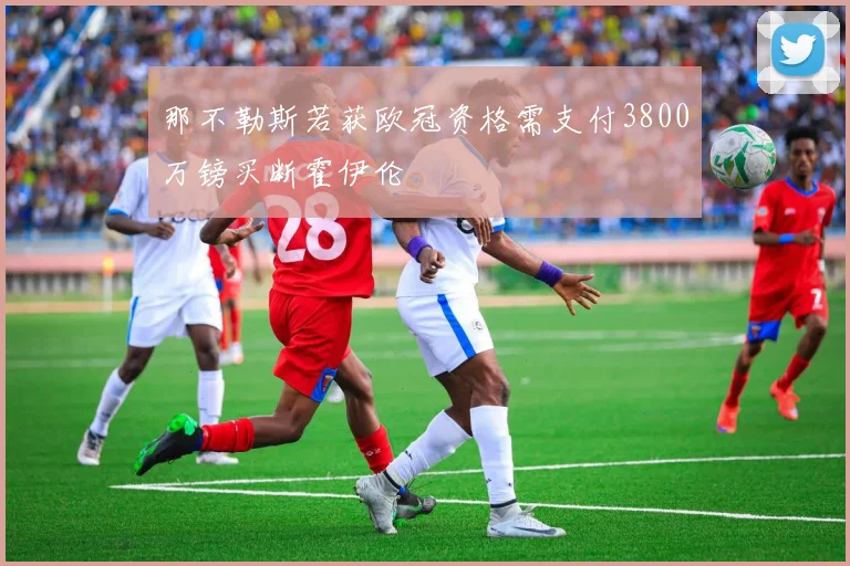 那不勒斯若获欧冠资格需支付3800万镑买断霍伊伦