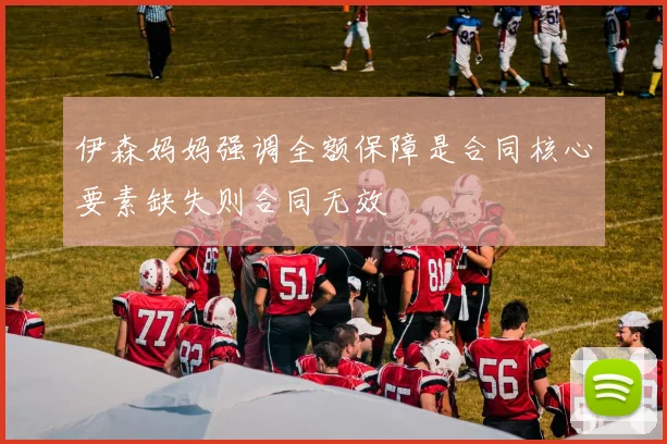 伊森妈妈强调全额保障是合同核心要素缺失则合同无效